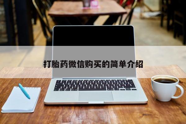 网上私人买的打胎药一打胎药微信购买的简单介绍