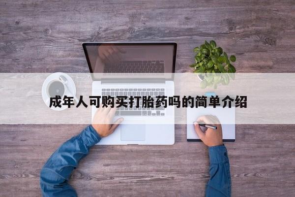 网上私人买的打胎药一成年人可购买打胎药吗的简单介绍