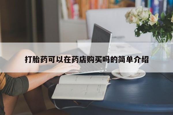 网上私人买的打胎药一打胎药可以在药店购买吗的简单介绍
