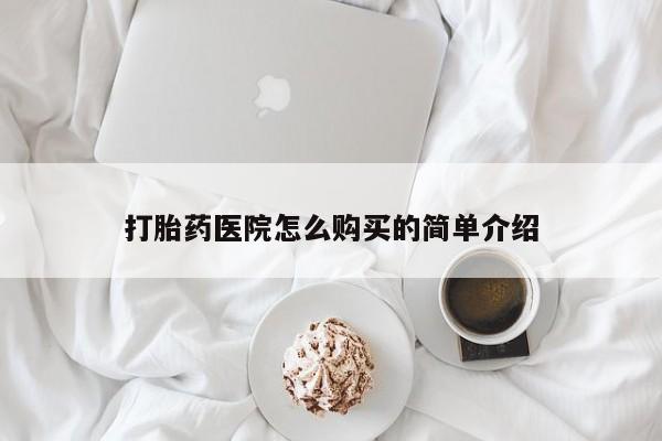 网上私人买的打胎药一打胎药医院怎么购买的简单介绍