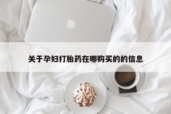 网上私人买的打胎药一关于孕妇打胎药在哪购买的的信息
